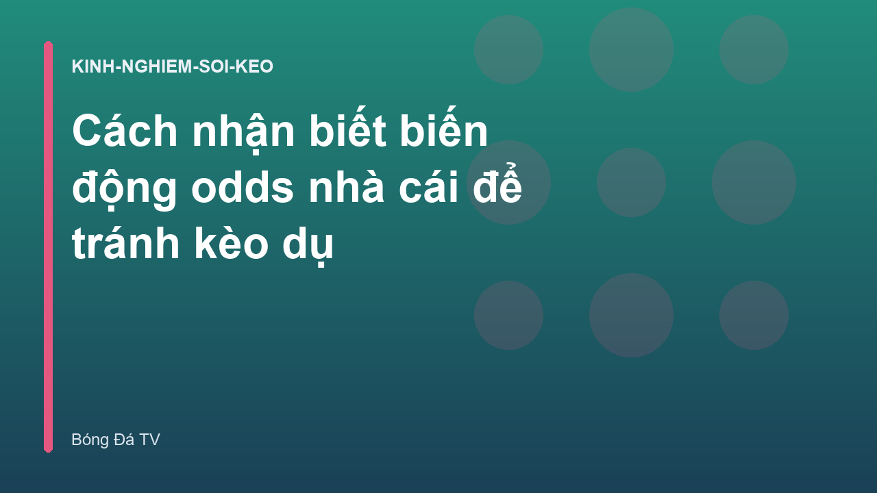 Cách nhận biết biến động odds nhà cái để tránh kèo dụ