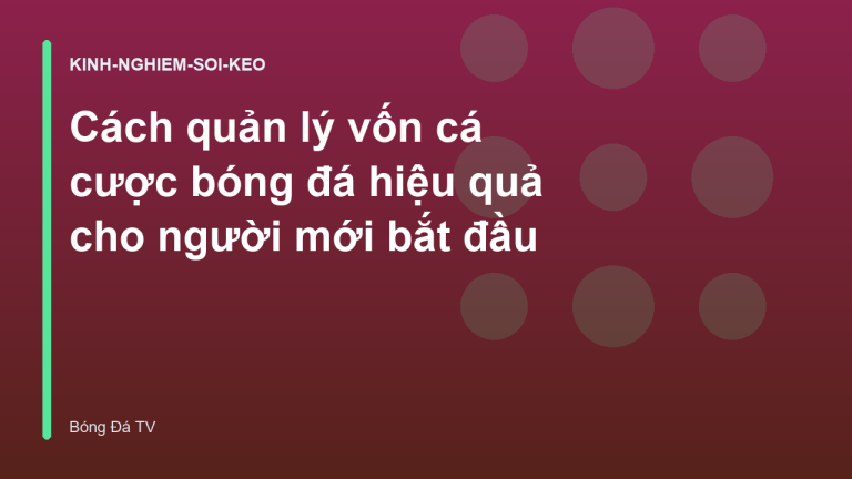 Cách quản lý vốn cá cược bóng đá hiệu quả cho người mới bắt đầu