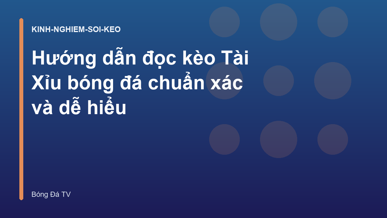 Hướng dẫn đọc kèo Tài Xỉu bóng đá chuẩn xác và dễ hiểu