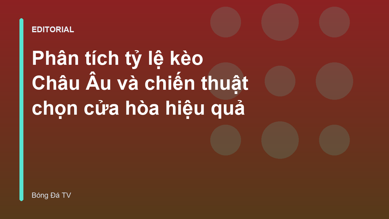 Phân tích tỷ lệ kèo Châu Âu và chiến thuật chọn cửa hòa