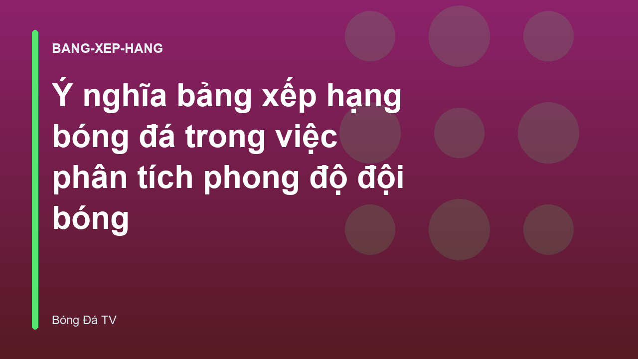 Ý nghĩa bảng xếp hạng bóng đá trong việc phân tích phong độ đội bóng